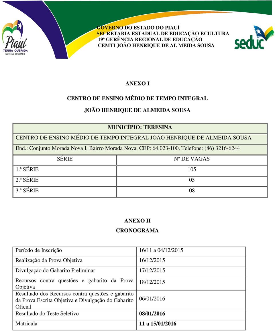 ª SÉRIE 08 ANEXO II CRONOGRAMA Período de Inscrição 16/11 a 04/12/2015 Realização da Prova Objetiva 16/12/2015 Divulgação do Gabarito Preliminar 17/12/2015 Recursos contra