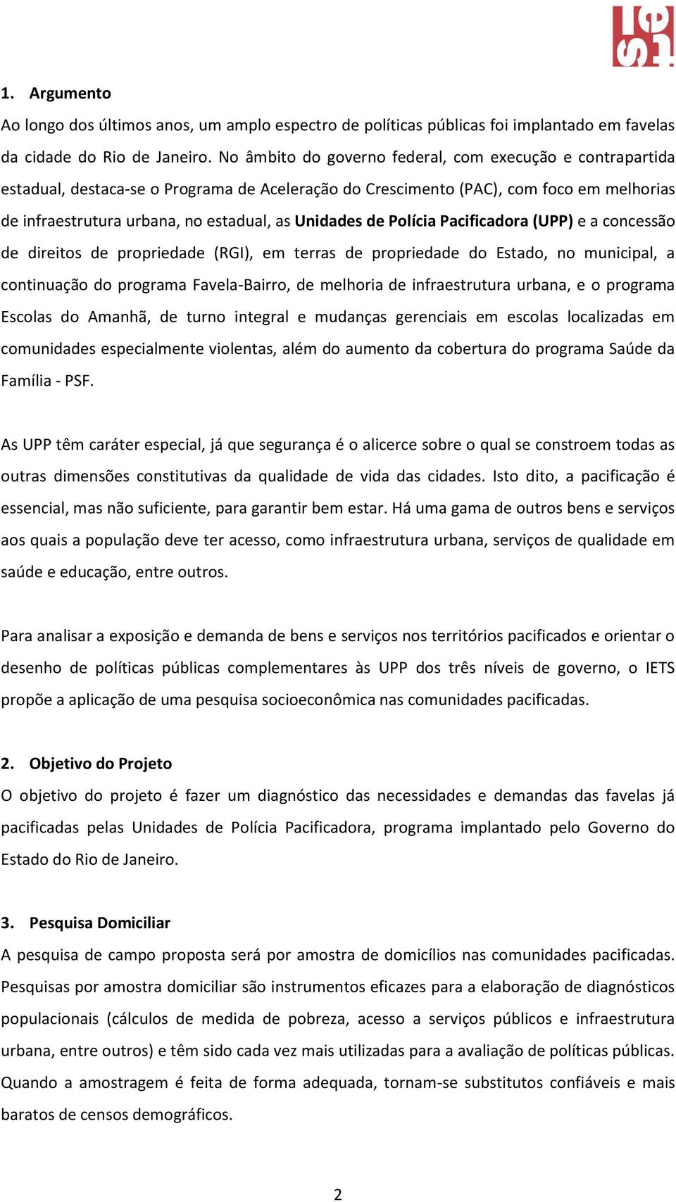 de Polícia Pacificadora (UPP) e a concessão de direitos de propriedade (RGI), em terras de propriedade do Estado, no municipal, a continuação do programa Favela-Bairro, de melhoria de infraestrutura