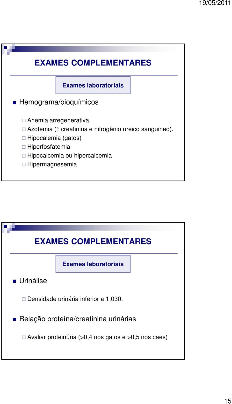 Hipocalemia (gatos) Hiperfosfatemia Hipocalcemia ou hipercalcemia Hipermagnesemia EXAMES