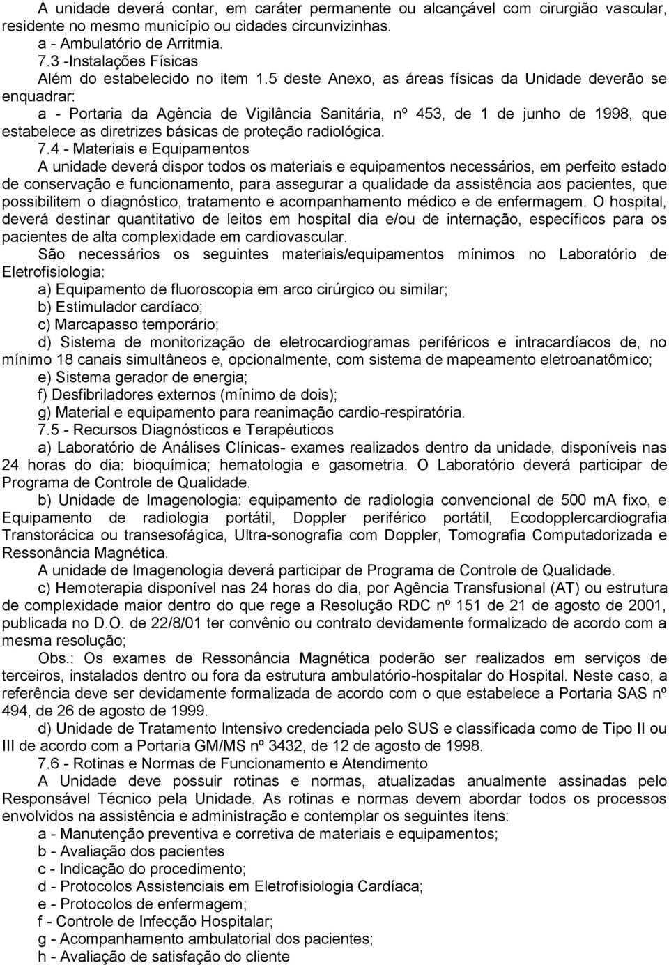 5 deste Anexo, as áreas físicas da Unidade deverão se enquadrar: a - Portaria da Agência de Vigilância Sanitária, nº 453, de 1 de junho de 1998, que estabelece as diretrizes básicas de proteção