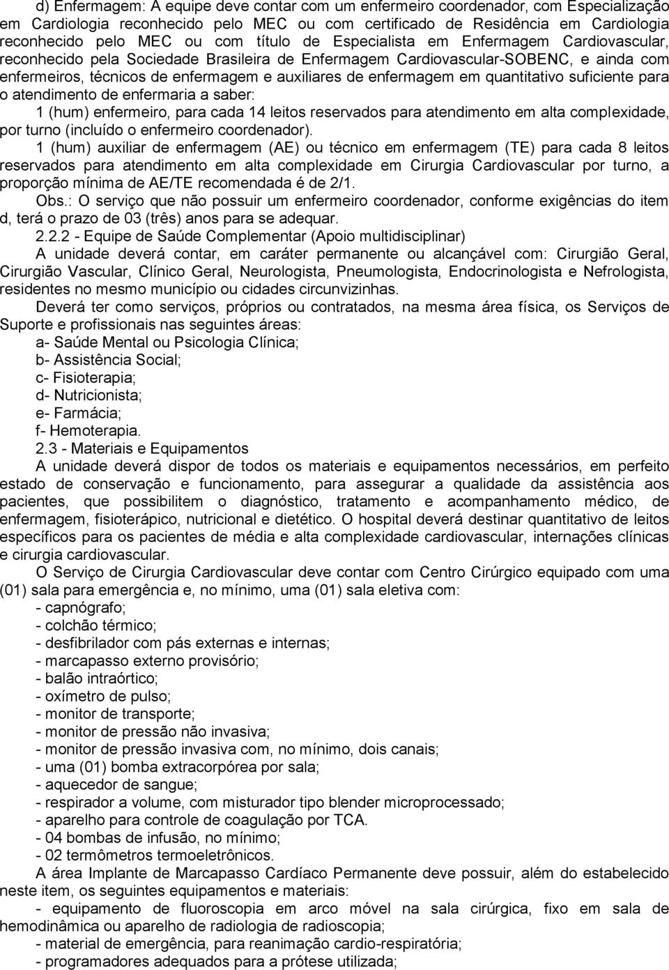 enfermagem em quantitativo suficiente para o atendimento de enfermaria a saber: 1 (hum) enfermeiro, para cada 14 leitos reservados para atendimento em alta complexidade, por turno (incluído o