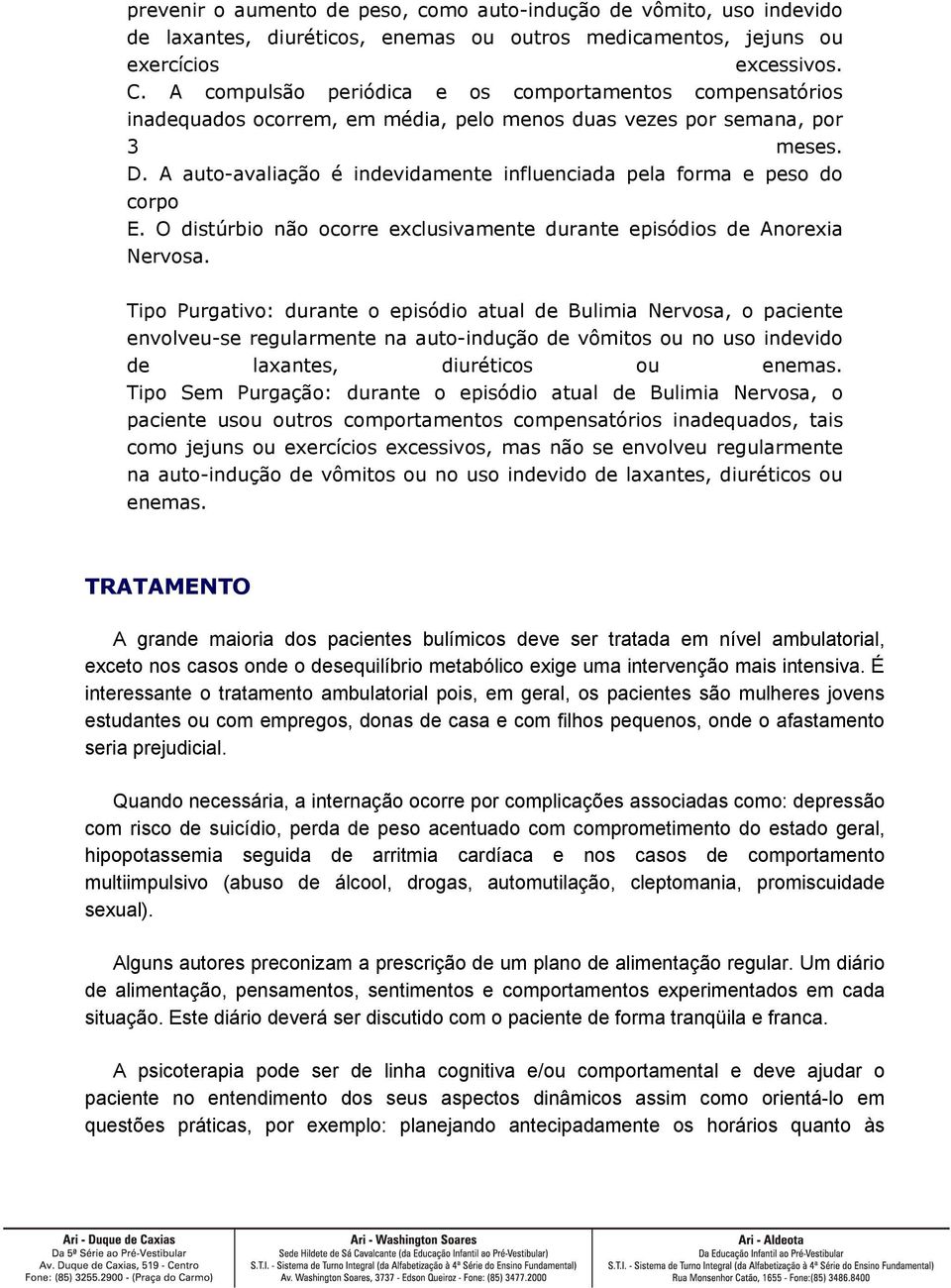 A auto-avaliação é indevidamente influenciada pela forma e peso do corpo E. O distúrbio não ocorre exclusivamente durante episódios de Anorexia Nervosa.