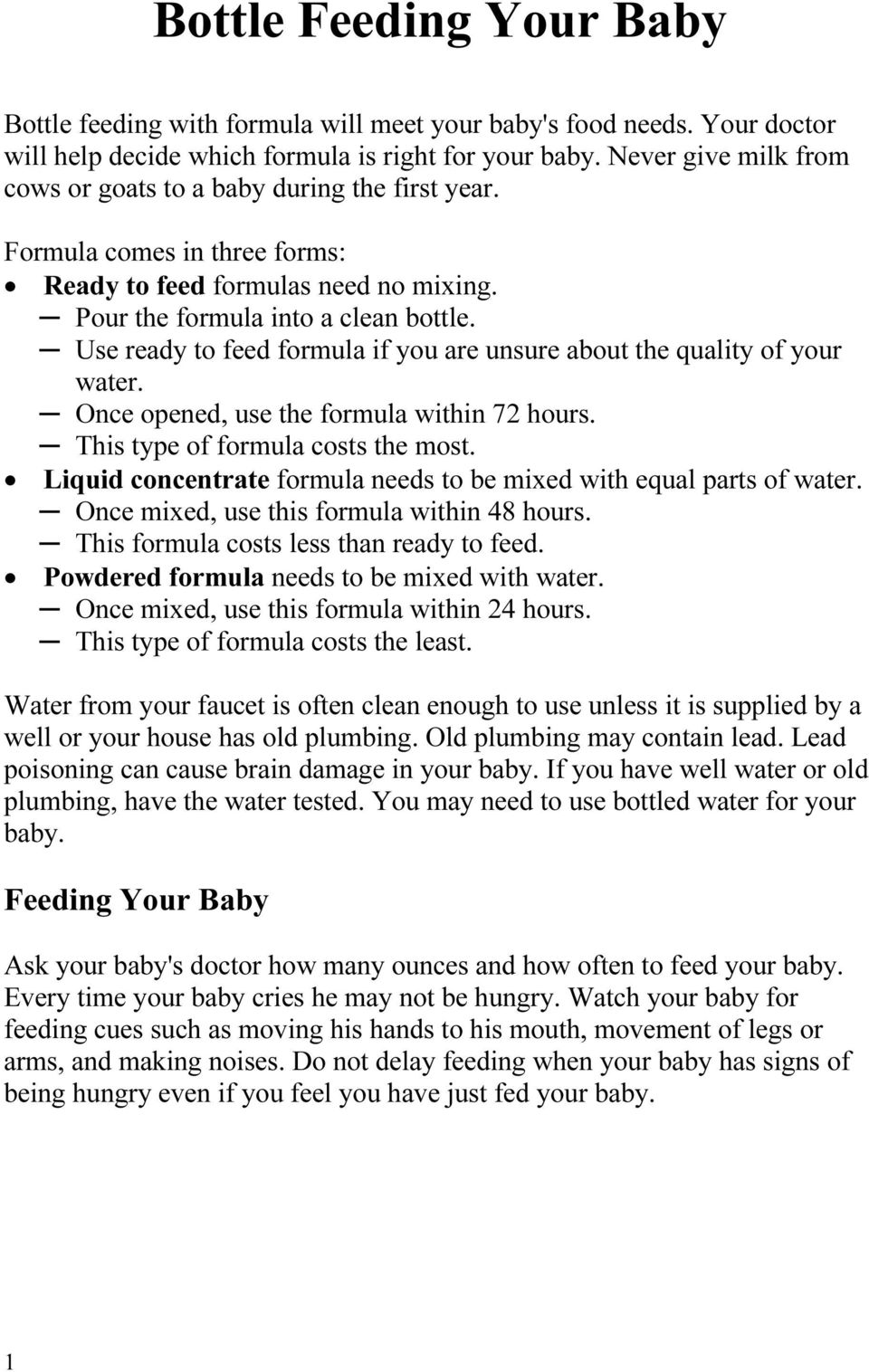 Use ready to feed formula if you are unsure about the quality of your water. Once opened, use the formula within 72 hours. This type of formula costs the most.