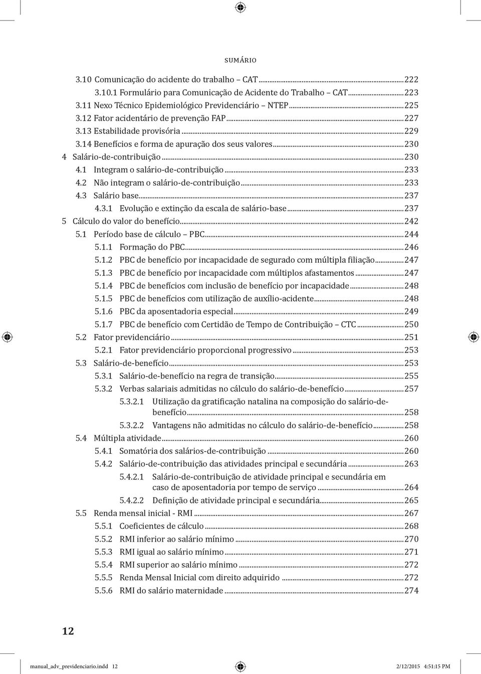 ..233 4.2 Não integram o salário-de-contribuição...233 4.3 Salário base...237 4.3.1 Evolução e extinção da escala de salário-base...237 5 Cálculo do valor do benefício...242 5.