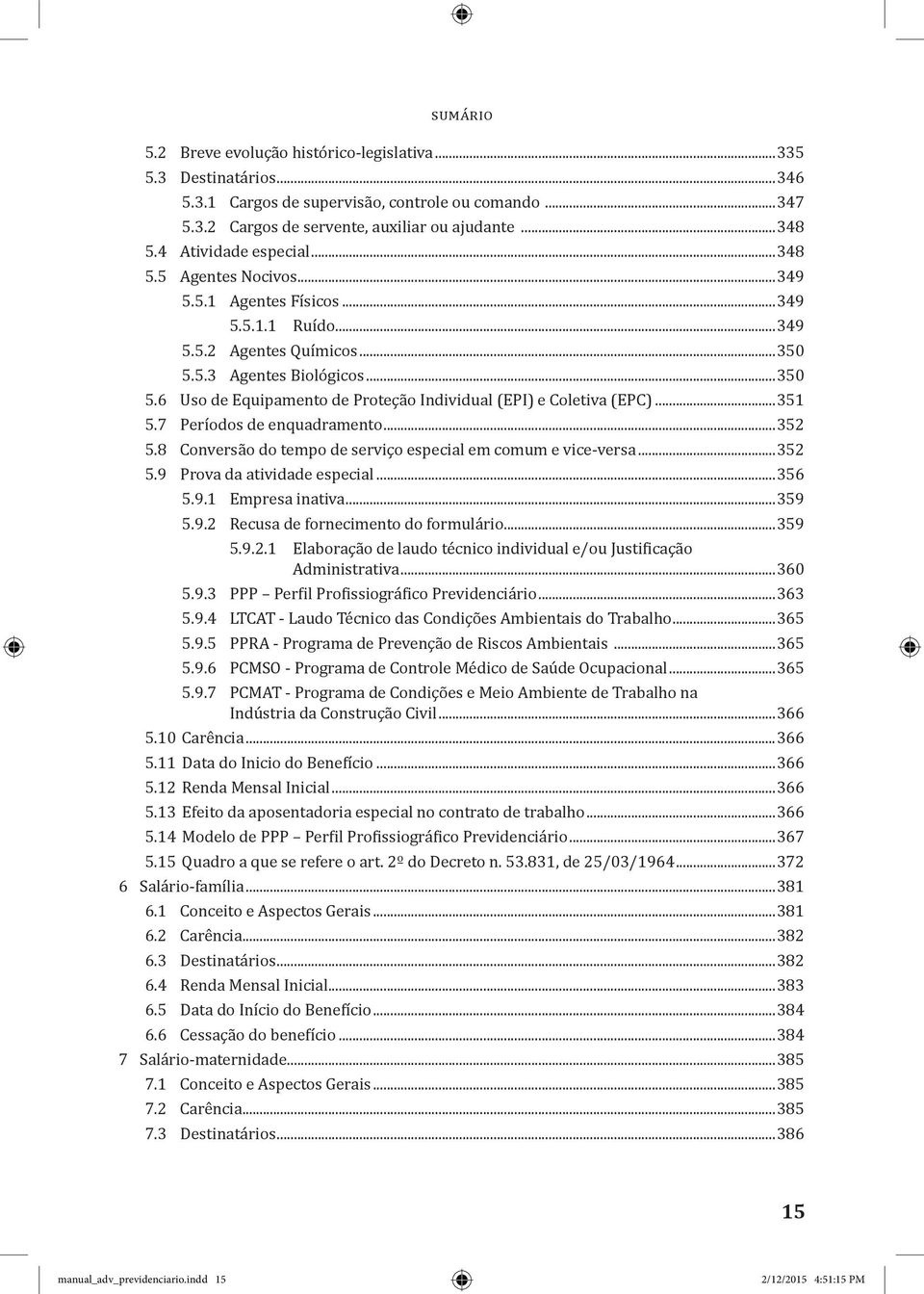 ..351 5.7 Períodos de enquadramento...352 5.8 Conversão do tempo de serviço especial em comum e vice-versa...352 5.9 Prova da atividade especial...356 5.9.1 Empresa inativa...359 5.9.2 Recusa de fornecimento do formulário.