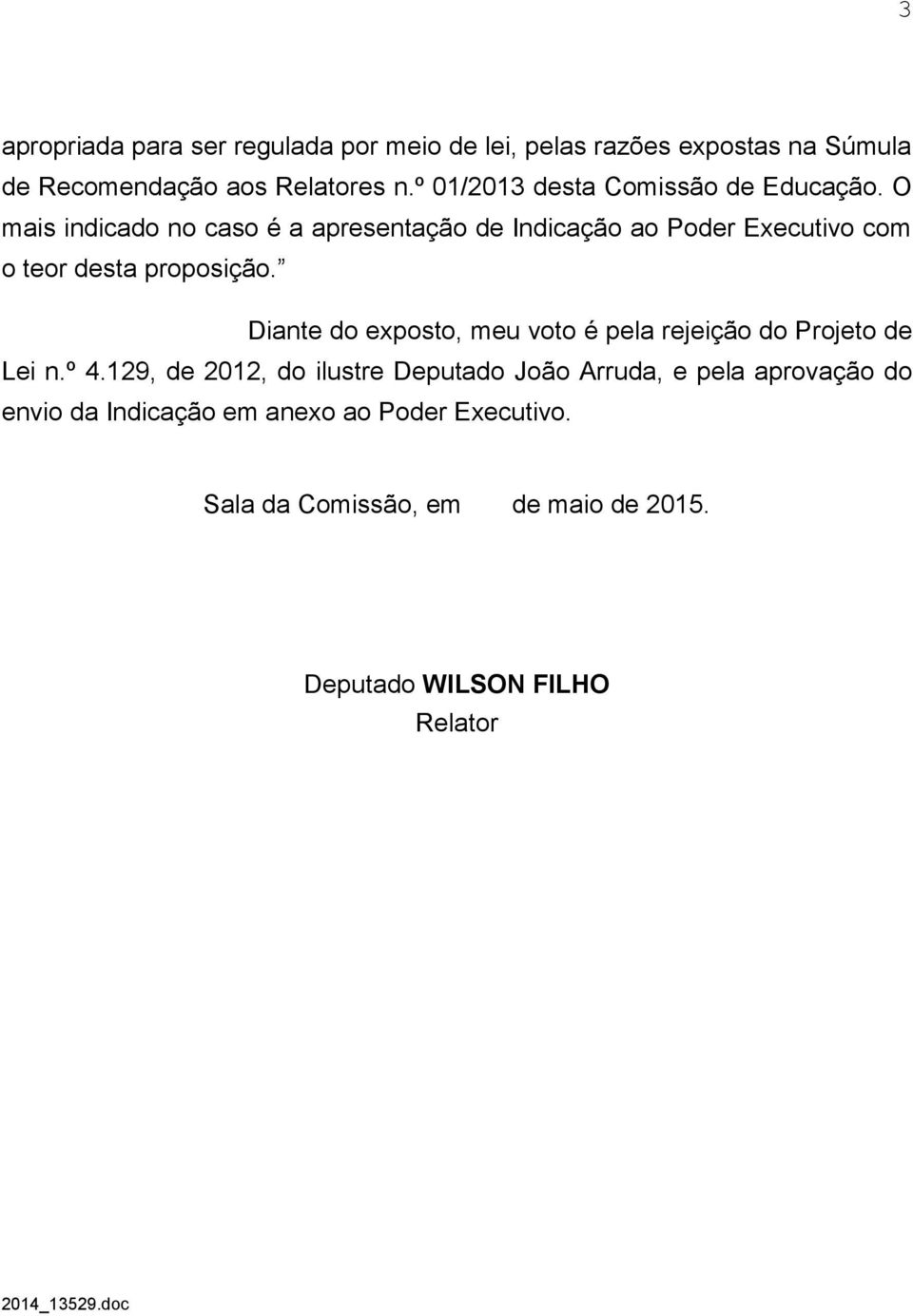 O mais indicado no caso é a apresentação de Indicação ao Poder Executivo com o teor desta proposição.