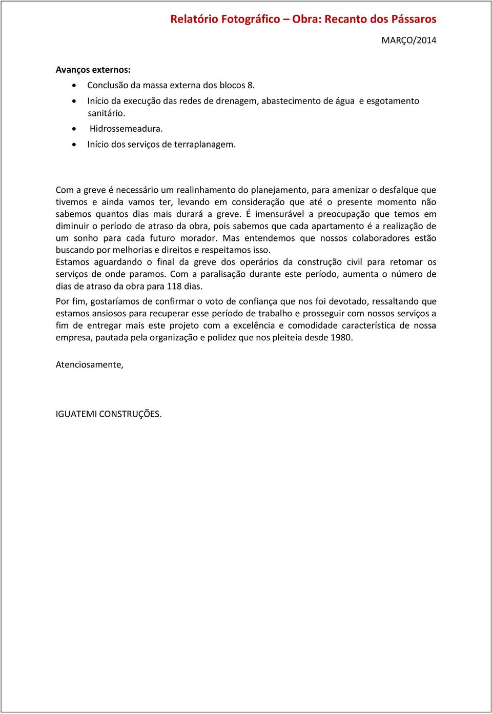 Com a greve é necessário um realinhamento do planejamento, para amenizar o desfalque que tivemos e ainda vamos ter, levando em consideração que até o presente momento não sabemos quantos dias mais