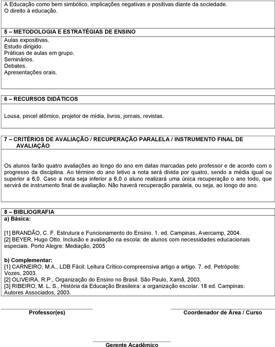 7 CRITÉRIOS DE AVALIAÇÃO / RECUPERAÇÃO PARALELA / INSTRUMENTO FINAL DE AVALIAÇÃO Os alunos farão quatro avaliações ao longo do ano em datas marcadas pelo professor e de acordo com o progresso da