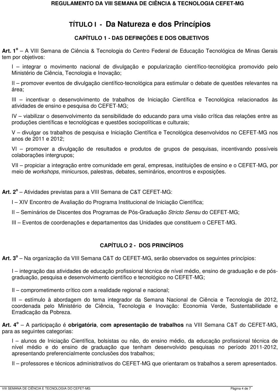 científico-tecnológica promovido pelo Ministério de Ciência, Tecnologia e Inovação; II promover eventos de divulgação científico-tecnológica para estimular o debate de questões relevantes na área;