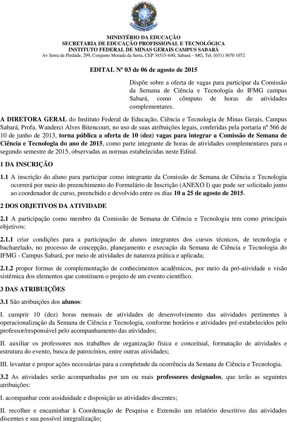 Wanderci Alves Bitencourt, no uso de suas atribuições legais, conferidas pela portaria nº 566 de 10 de junho de 2013, torna pública a oferta de 10 (dez) vagas para integrar a Comissão de Semana de