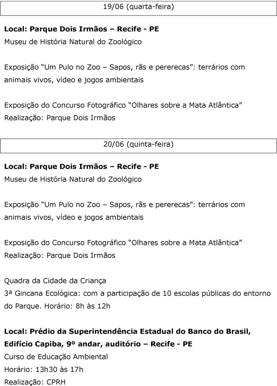 Horário: 8h às 12h Local: Prédio da Superintendência Estadual do Banco do Brasil,