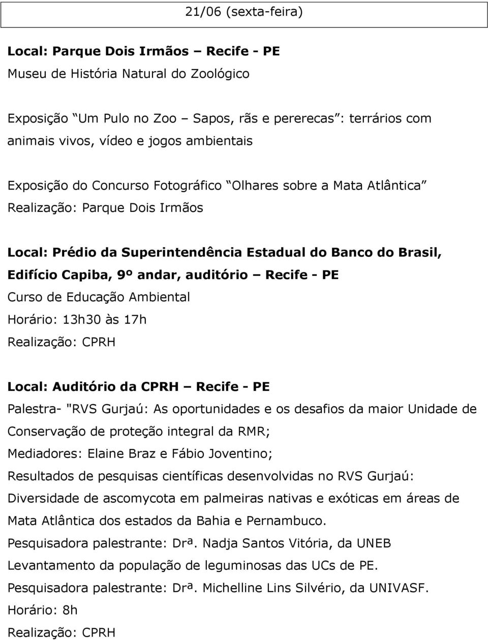 Resultados de pesquisas científicas desenvolvidas no RVS Gurjaú: Diversidade de ascomycota em palmeiras nativas e exóticas em áreas de Mata Atlântica dos estados da Bahia e Pernambuco.