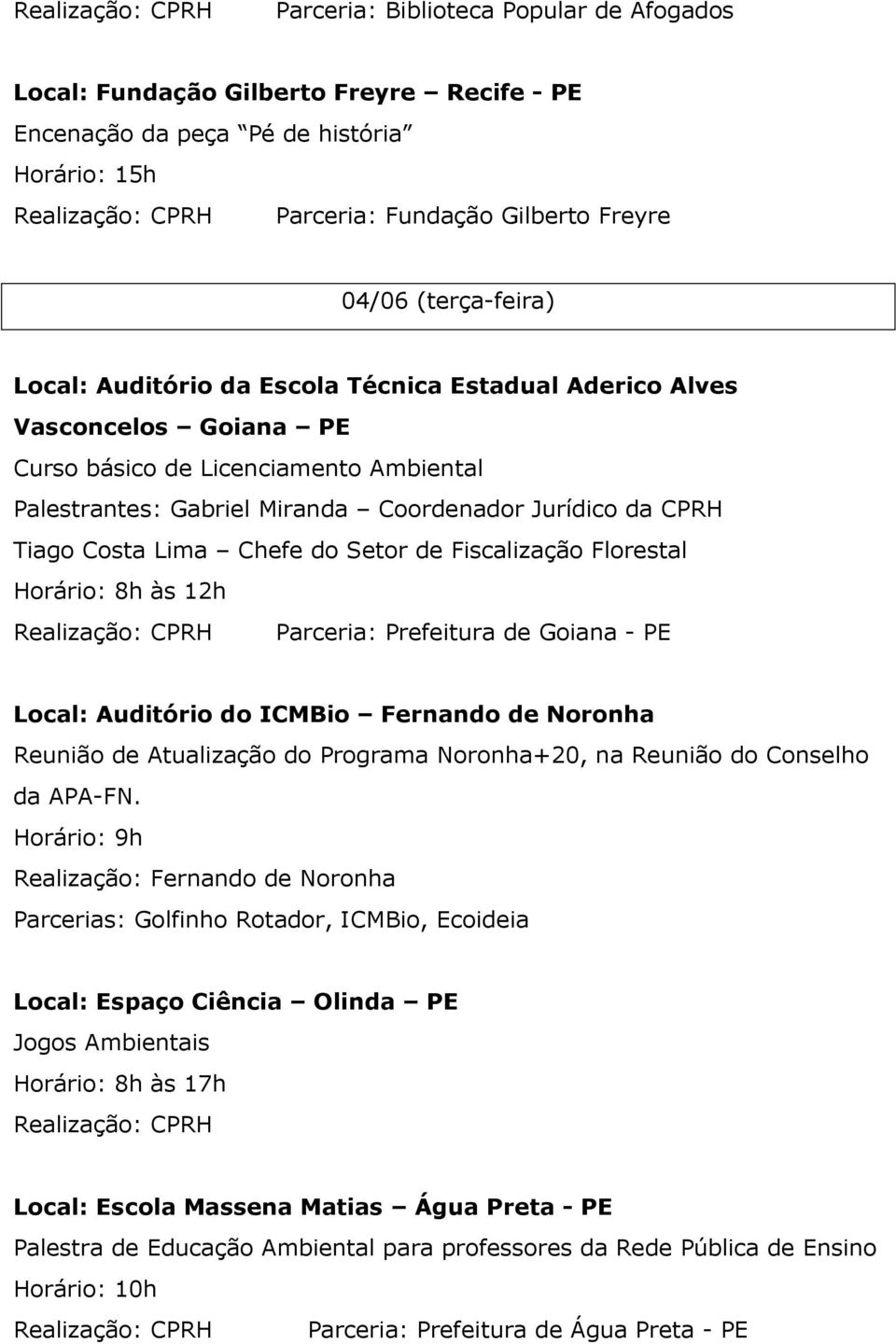 Florestal Horário: 8h às 12h Parceria: Prefeitura de Goiana - PE Local: Auditório do ICMBio Fernando de Noronha Reunião de Atualização do Programa Noronha+20, na Reunião do Conselho da APA-FN.