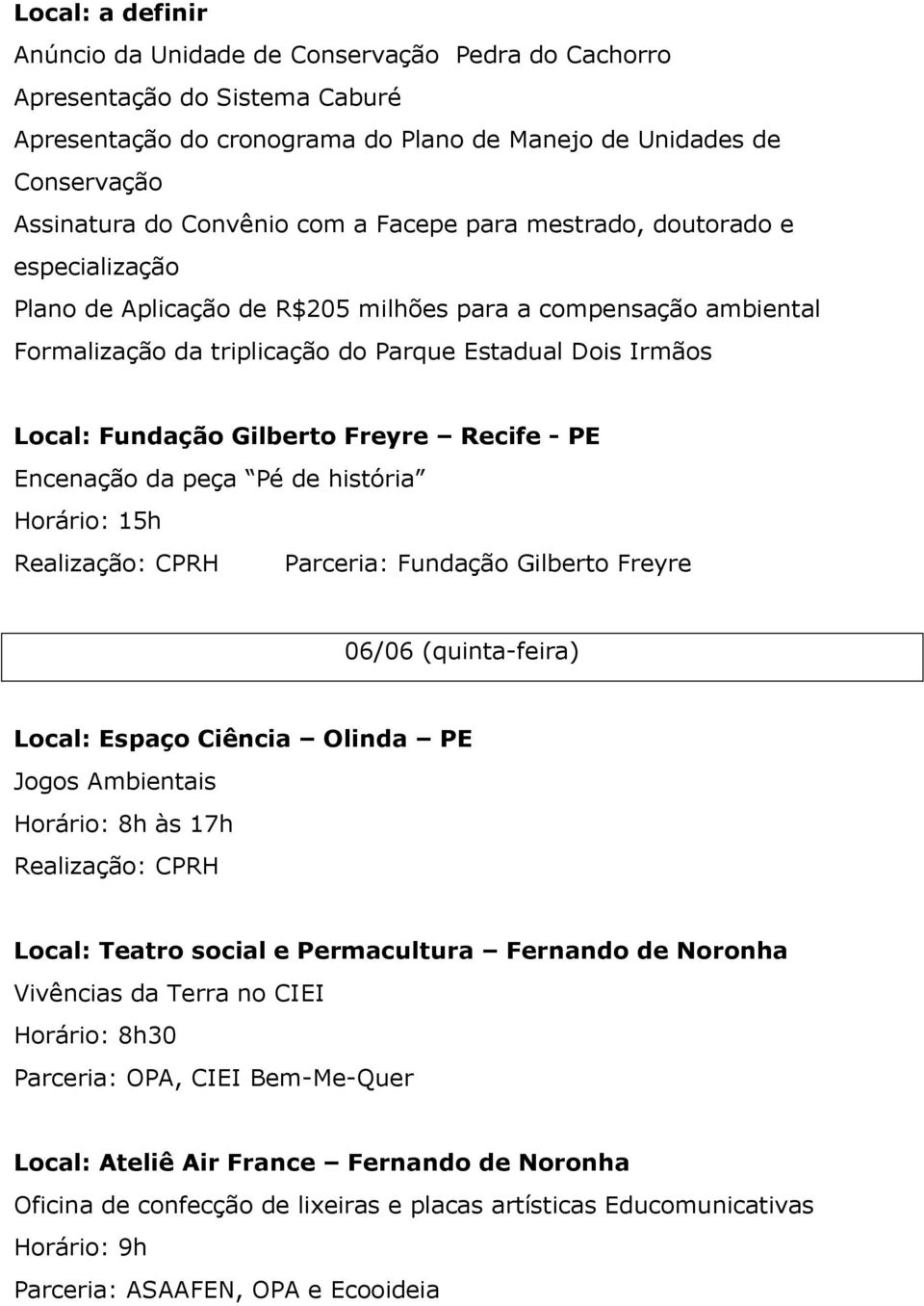 Freyre Recife - PE Encenação da peça Pé de história Parceria: Fundação Gilberto Freyre 06/06 (quinta-feira) Local: Espaço Ciência Olinda PE Jogos Ambientais Horário: 8h às 17h Local: Teatro social e