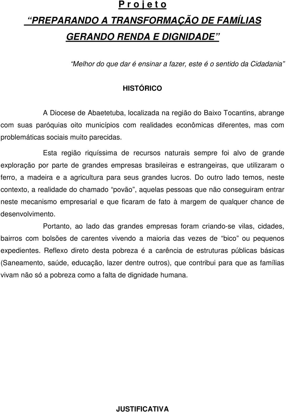 Esta região riquíssima de recursos naturais sempre foi alvo de grande exploração por parte de grandes empresas brasileiras e estrangeiras, que utilizaram o ferro, a madeira e a agricultura para seus