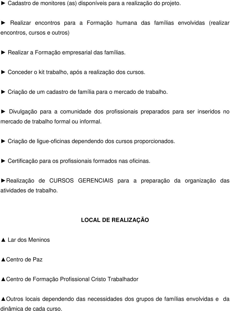 Conceder o kit trabalho, após a realização dos cursos. Criação de um cadastro de família para o mercado de trabalho.