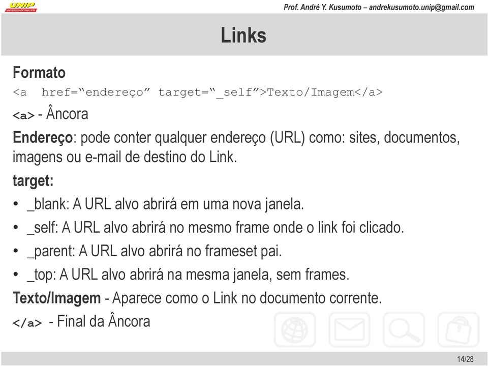 _self: A URL alvo abrirá no mesmo frame onde o link foi clicado. _parent: A URL alvo abrirá no frameset pai.
