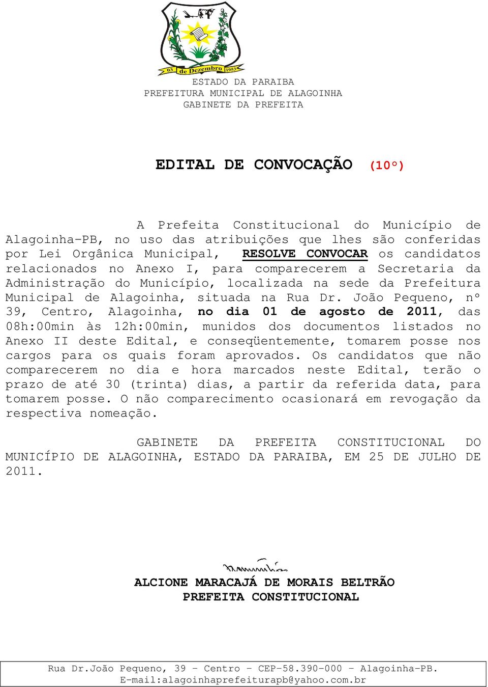 João Pequeno, nº 39, Centro, Alagoinha, no dia 01 de agosto de 2011, das 08h:00min às 12h:00min, munidos dos documentos listados no Anexo II deste Edital, e conseqüentemente, tomarem posse nos cargos