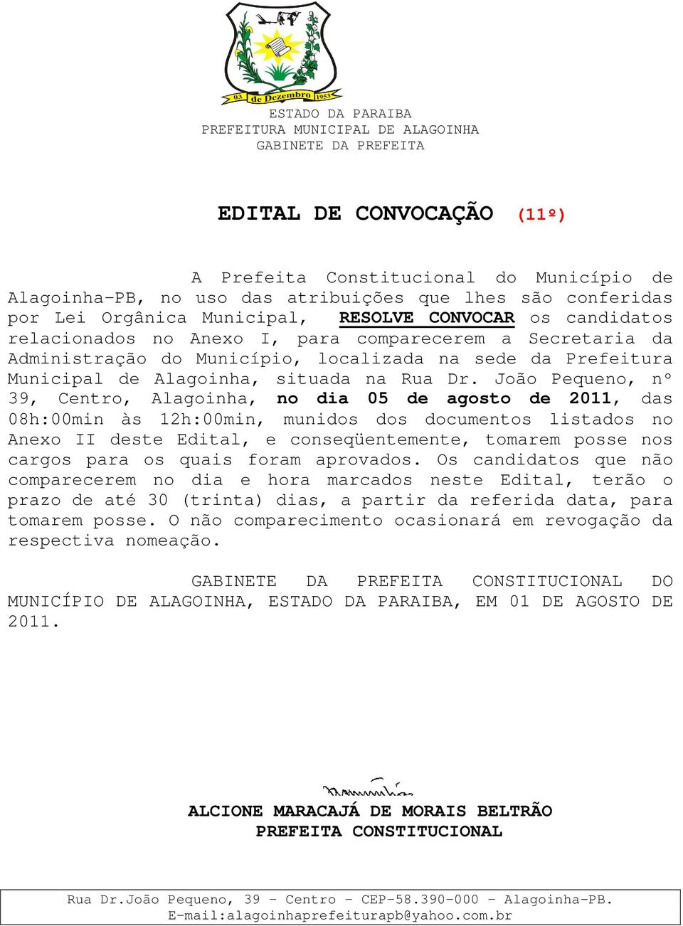 João Pequeno, nº 39, Centro, Alagoinha, no dia 05 de agosto de 2011, das 08h:00min às 12h:00min, munidos dos documentos listados no Anexo II deste Edital, e conseqüentemente, tomarem posse nos cargos