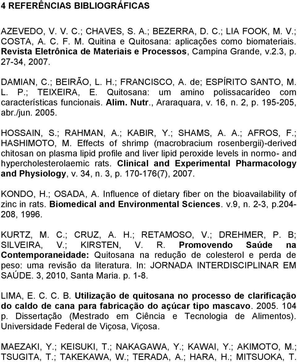 Quitosana: um amino polissacarídeo com características funcionais. Alim. Nutr., Araraquara, v. 16, n. 2, p. 195-205, abr./jun. 2005. HOSSAIN, S.; RAHMAN, A.; KABIR, Y.; SHAMS, A. A.; AFROS, F.