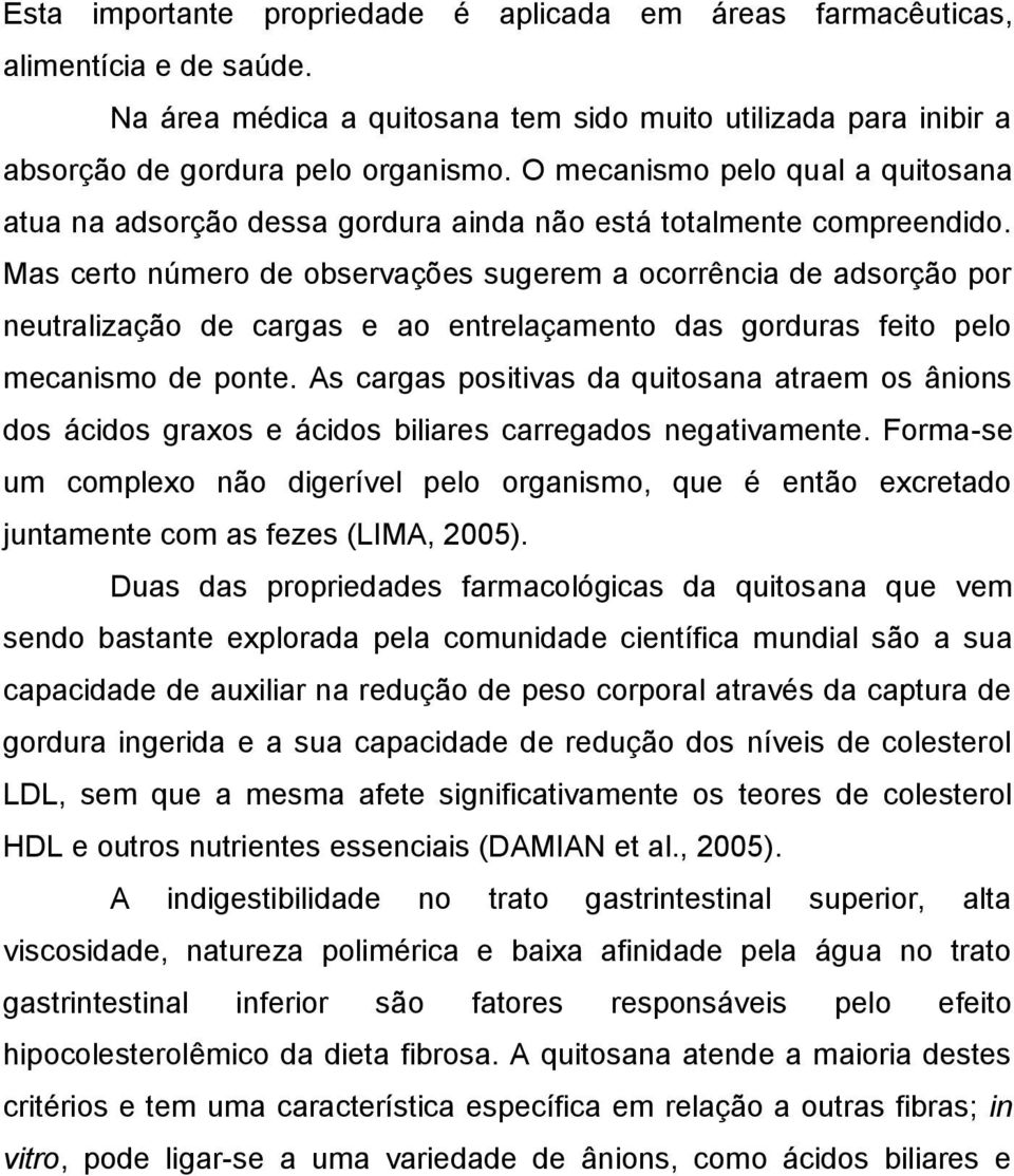 Mas certo número de observações sugerem a ocorrência de adsorção por neutralização de cargas e ao entrelaçamento das gorduras feito pelo mecanismo de ponte.