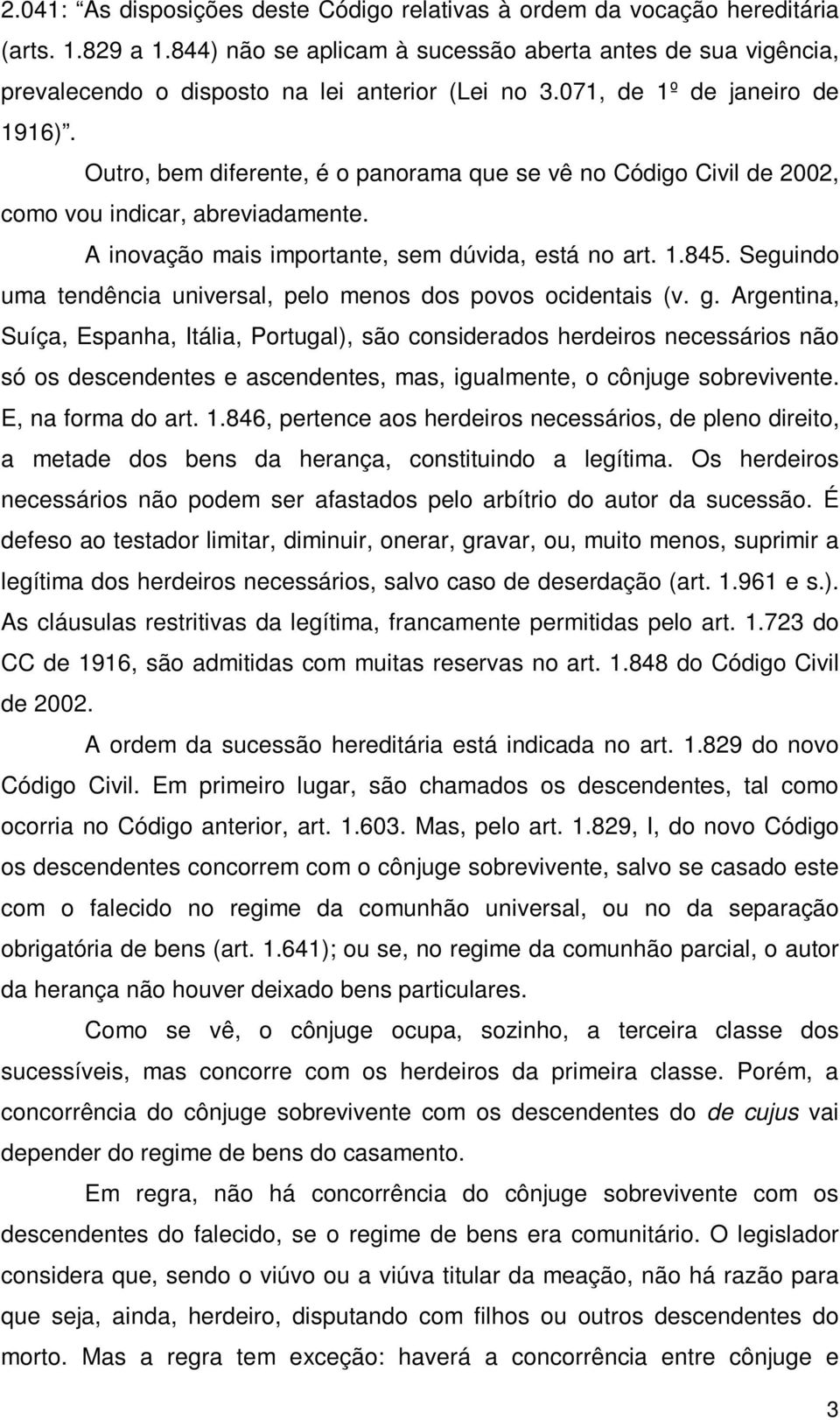 Outro, bem diferente, é o panorama que se vê no Código Civil de 2002, como vou indicar, abreviadamente. A inovação mais importante, sem dúvida, está no art. 1.845.