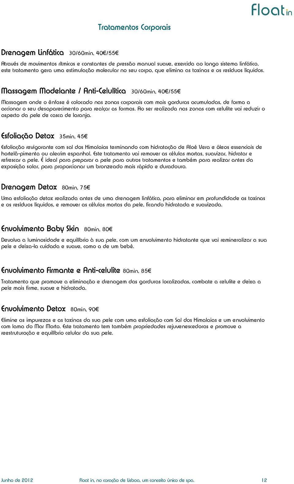 Massagem Modelante / Anti-Celulítica 30/60min, 40 /55 Massagem onde o ênfase é colocado nas zonas corporais com mais gorduras acumuladas, de forma a accionar o seu desaparecimento para realçar as