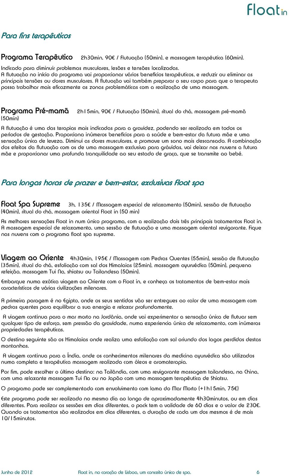 A flutuação vai também preparar o seu corpo para que o terapeuta possa trabalhar mais eficazmente as zonas problemáticas com a realização de uma massagem.