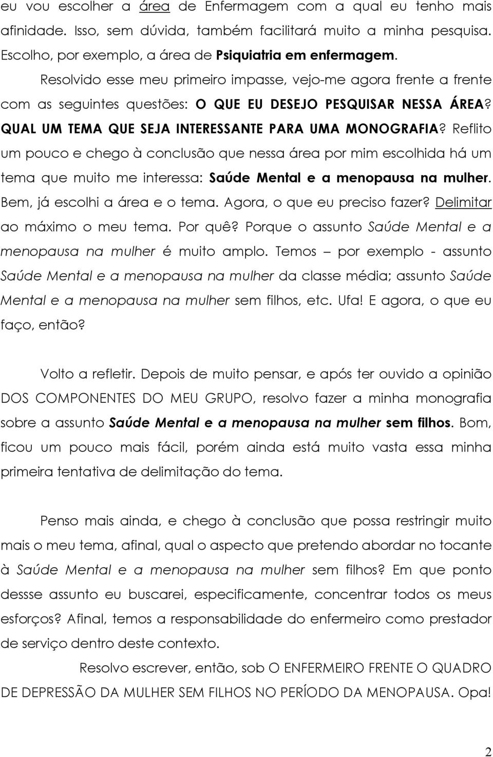 Reflito um pouco e chego à conclusão que nessa área por mim escolhida há um tema que muito me interessa: Saúde Mental e a menopausa na mulher. Bem, já escolhi a área e o tema.