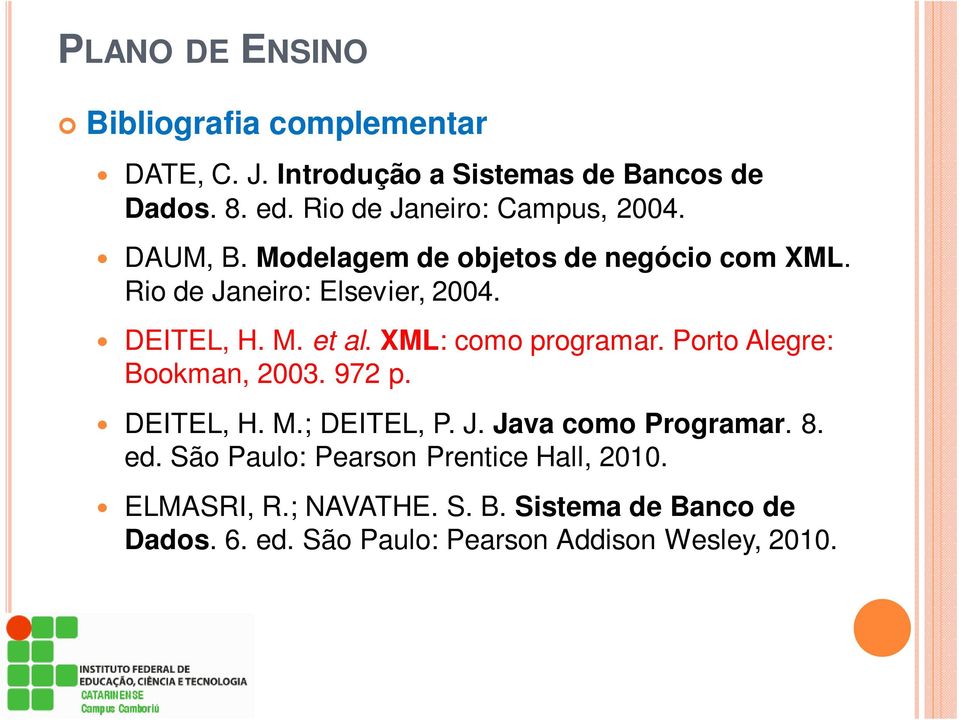 XML: como programar. Porto Alegre: Bookman, 2003. 972 p. DEITEL, H. M.; DEITEL, P. J. Java como Programar. 8. ed.