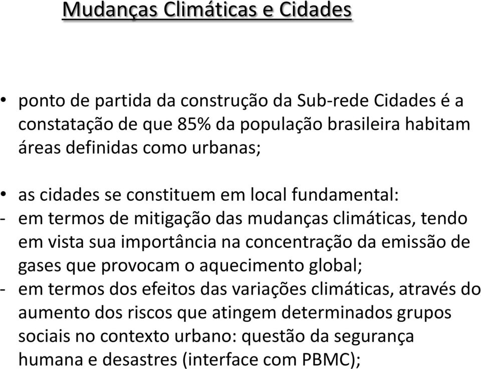 sua importância na concentração da emissão de gases que provocam o aquecimento global; - em termos dos efeitos das variações climáticas,