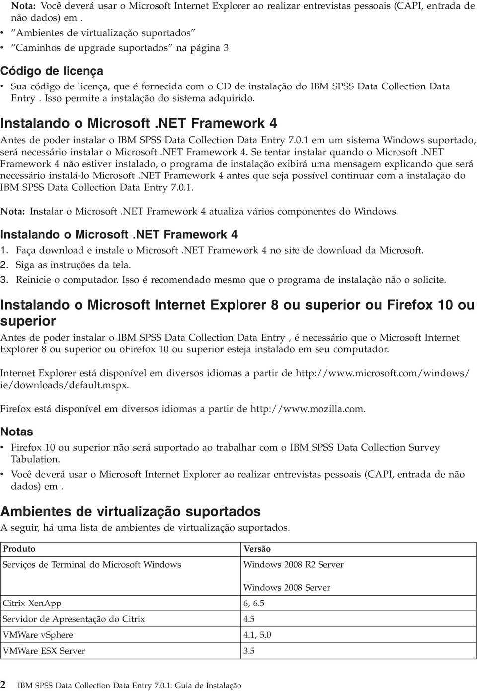 Entry. Isso permite a instalação do sistema adquirido. Instalando o Microsoft.NET Framework 4 Antes de poder instalar o IBM SPSS Data Collection Data Entry 7.0.