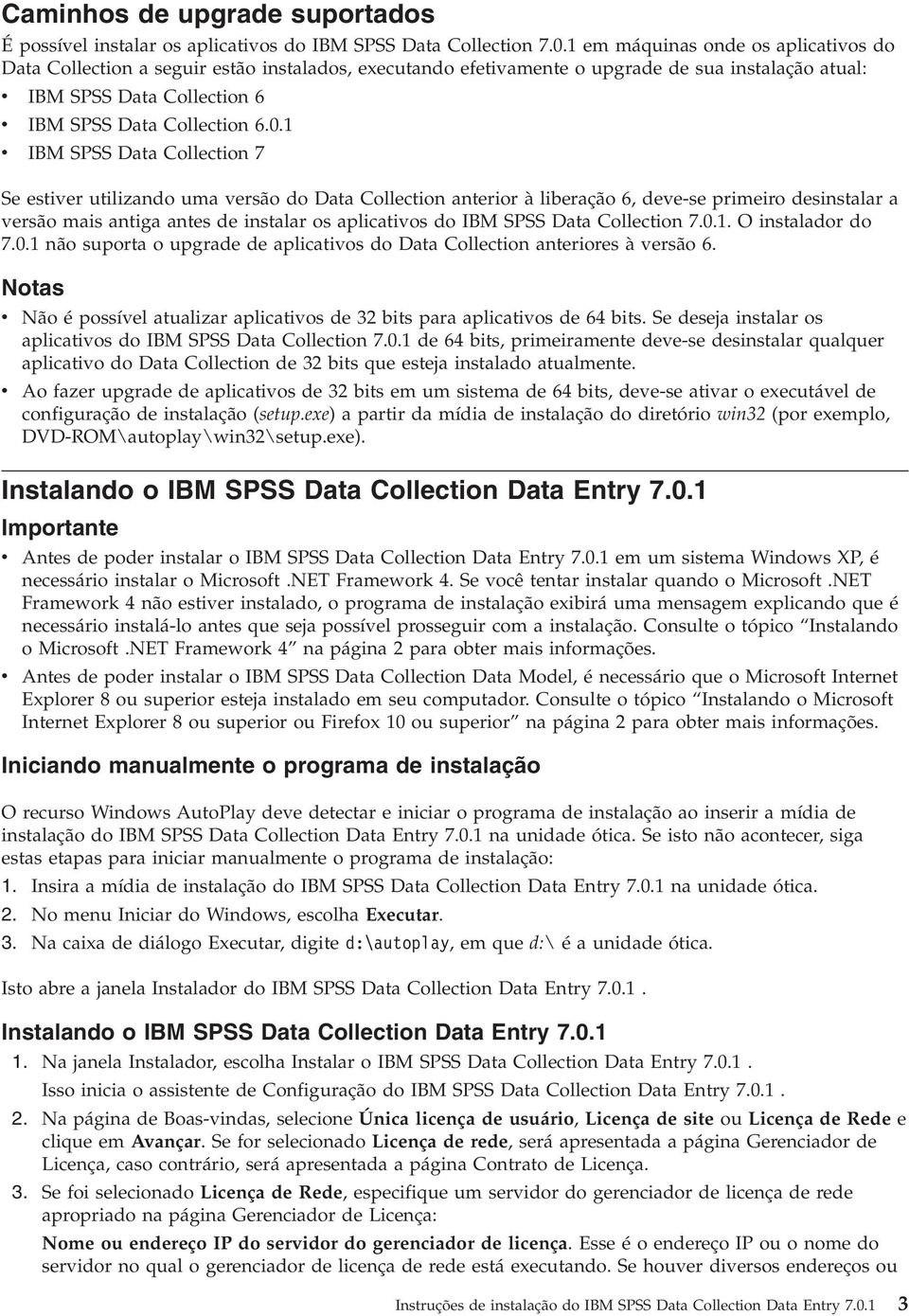 1 v IBM SPSS Data Collection 7 Se estiver utilizando uma versão do Data Collection anterior à liberação 6, deve-se primeiro desinstalar a versão mais antiga antes de instalar os aplicativos do IBM