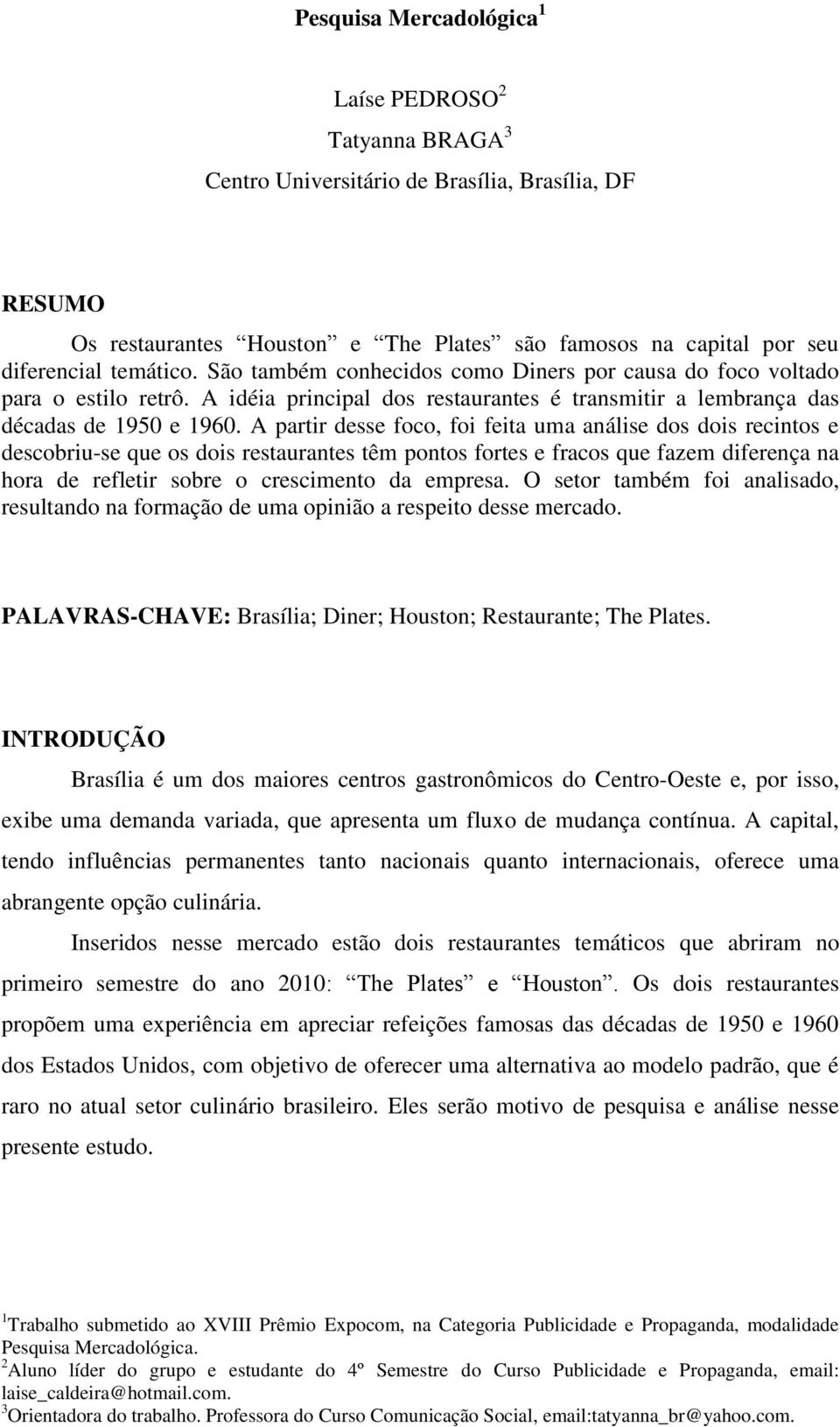 A partir desse foco, foi feita uma análise dos dois recintos e descobriu-se que os dois restaurantes têm pontos fortes e fracos que fazem diferença na hora de refletir sobre o crescimento da empresa.