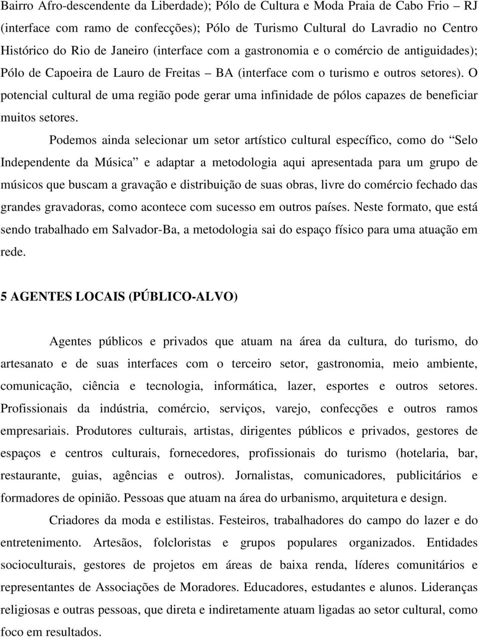 O potencial cultural de uma região pode gerar uma infinidade de pólos capazes de beneficiar muitos setores.