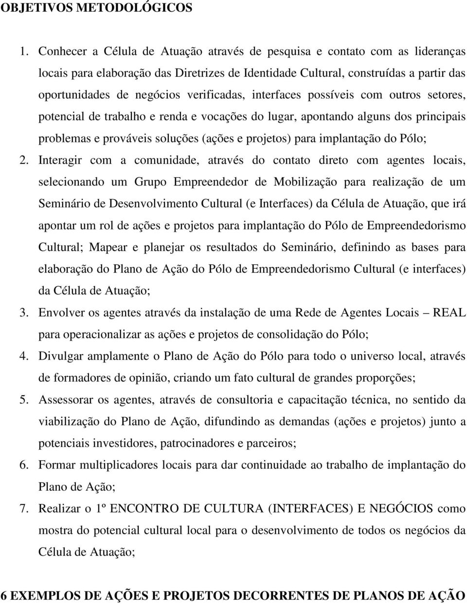 verificadas, interfaces possíveis com outros setores, potencial de trabalho e renda e vocações do lugar, apontando alguns dos principais problemas e prováveis soluções (ações e projetos) para