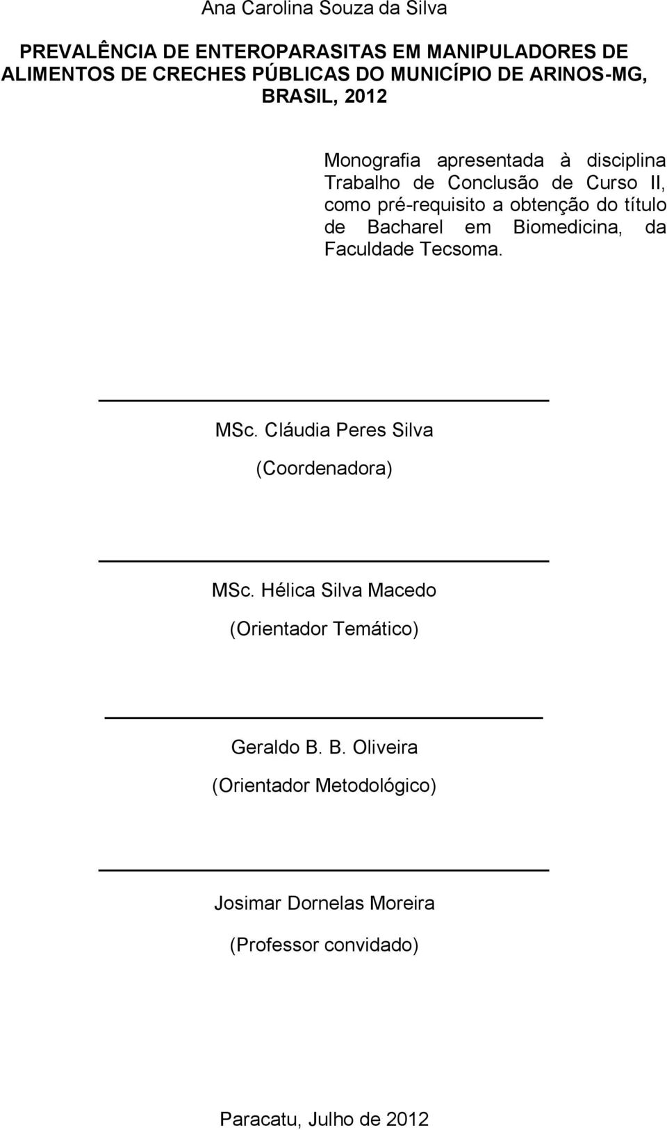 título de Bacharel em Biomedicina, da Faculdade Tecsoma. MSc. Cláudia Peres Silva (Coordenadora) MSc.