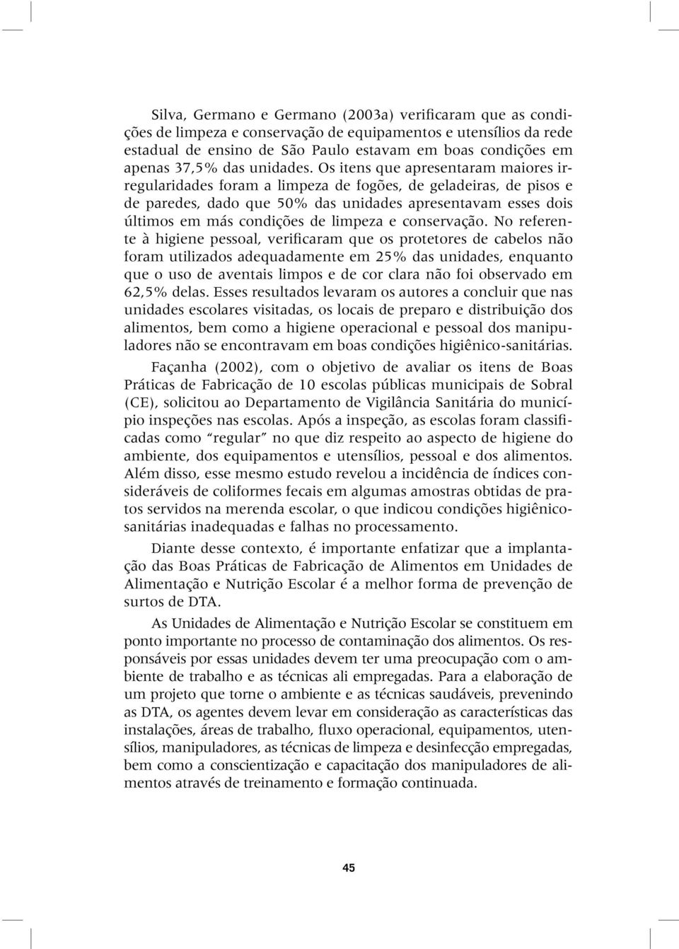 Os itens que apresentaram maiores irregularidades foram a limpeza de fogões, de geladeiras, de pisos e de paredes, dado que 50% das unidades apresentavam esses dois últimos em más condições de