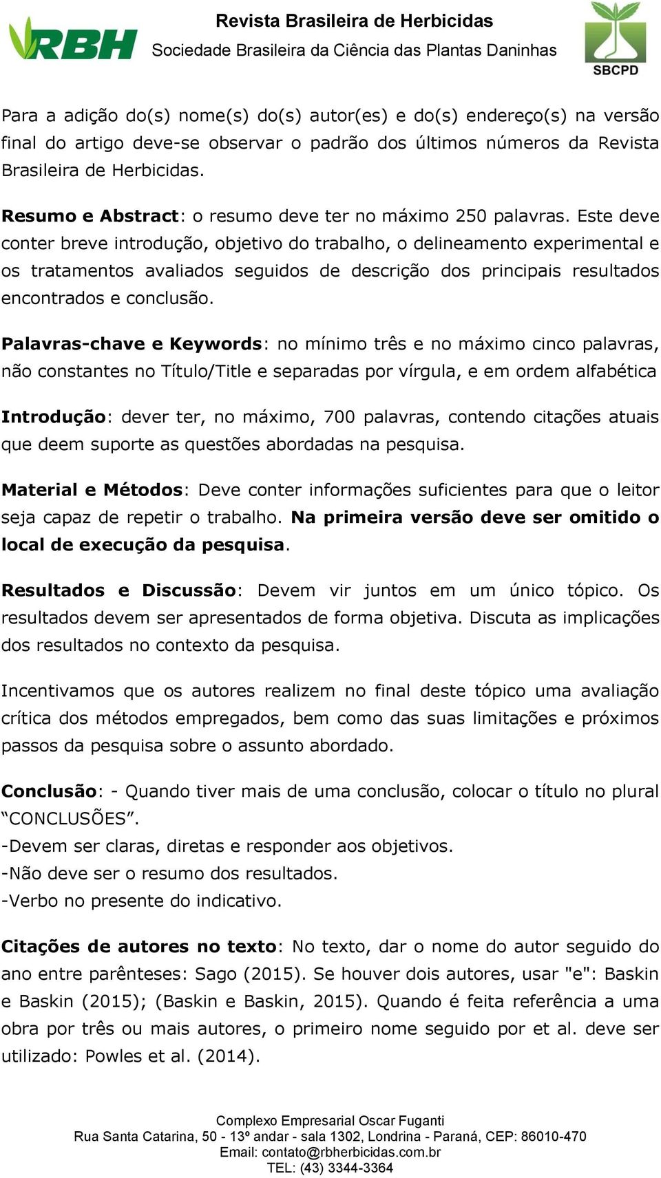 Este deve conter breve introdução, objetivo do trabalho, o delineamento experimental e os tratamentos avaliados seguidos de descrição dos principais resultados encontrados e conclusão.