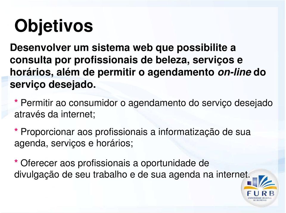 * Permitir ao consumidor o agendamento do serviço desejado através da internet; * Proporcionar aos