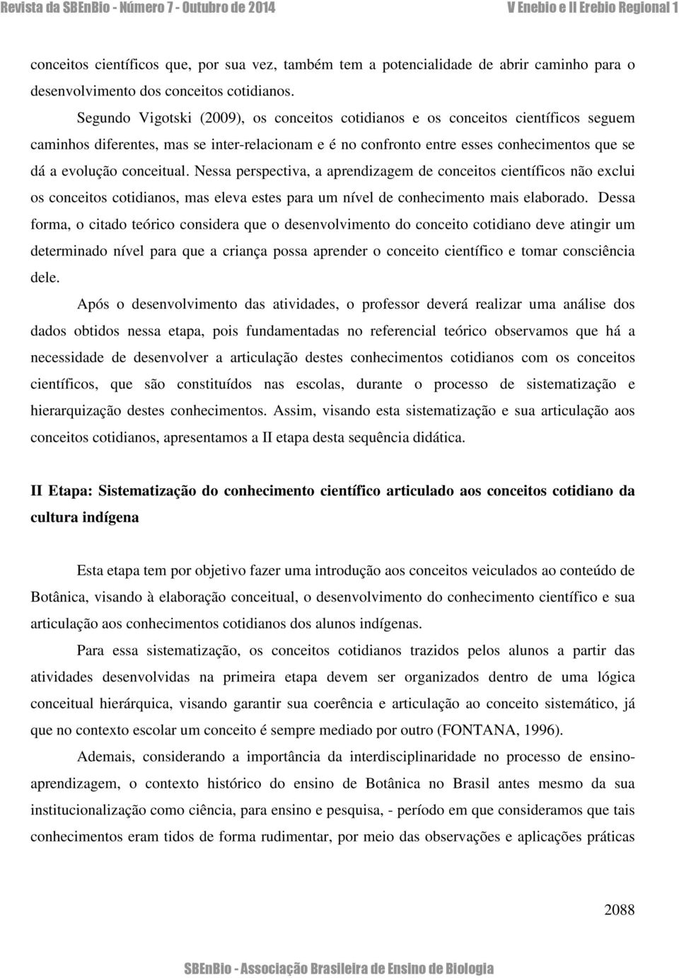 conceitual. Nessa perspectiva, a aprendizagem de conceitos científicos não exclui os conceitos cotidianos, mas eleva estes para um nível de conhecimento mais elaborado.