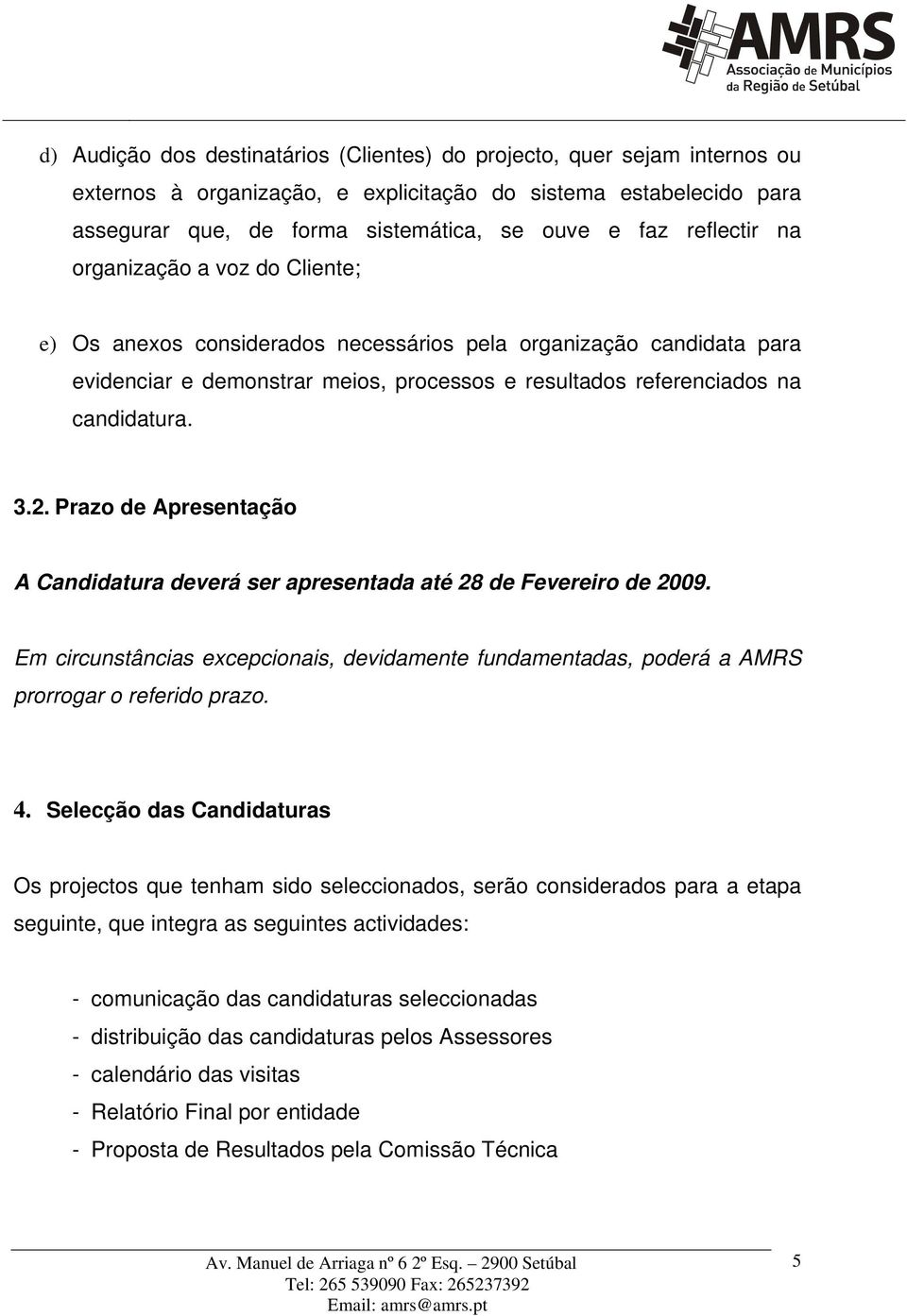 2. Prazo de Apresentação A Candidatura deverá ser apresentada até 28 de Fevereiro de 2009. Em circunstâncias excepcionais, devidamente fundamentadas, poderá a AMRS prorrogar o referido prazo. 4.