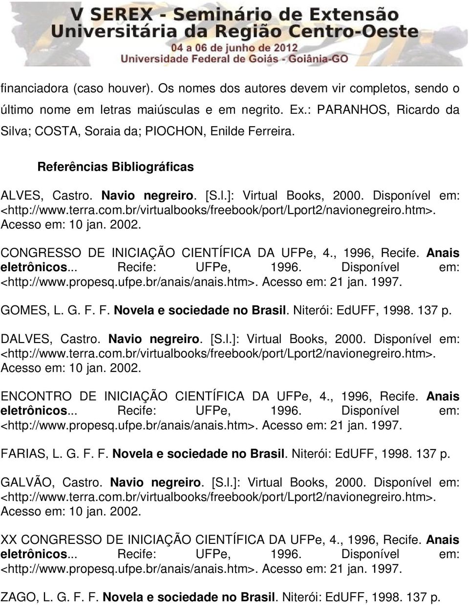 Disponível em: <http://www.propesq.ufpe.br/anais/anais.htm>. Acesso em: 21 jan. 1997. GOMES, L. G. F. F. Novela e sociedade no Brasil. Niterói: EdUFF, 1998. 137 p. DALVES, Castro. Navio negreiro. [S.