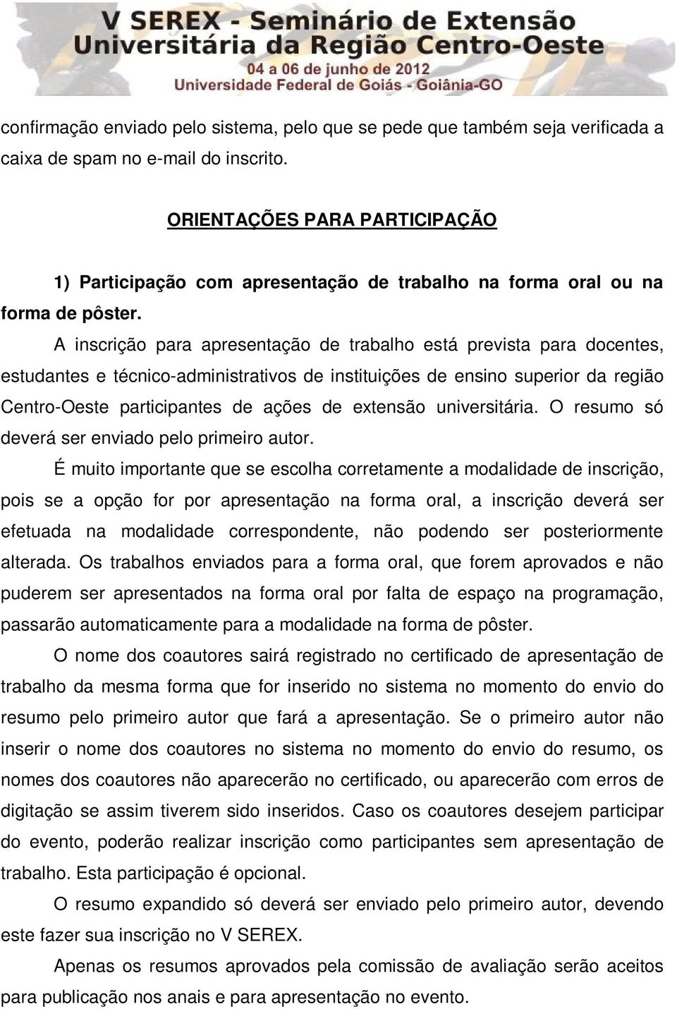 A inscrição para apresentação de trabalho está prevista para docentes, estudantes e técnico-administrativos de instituições de ensino superior da região Centro-Oeste participantes de ações de