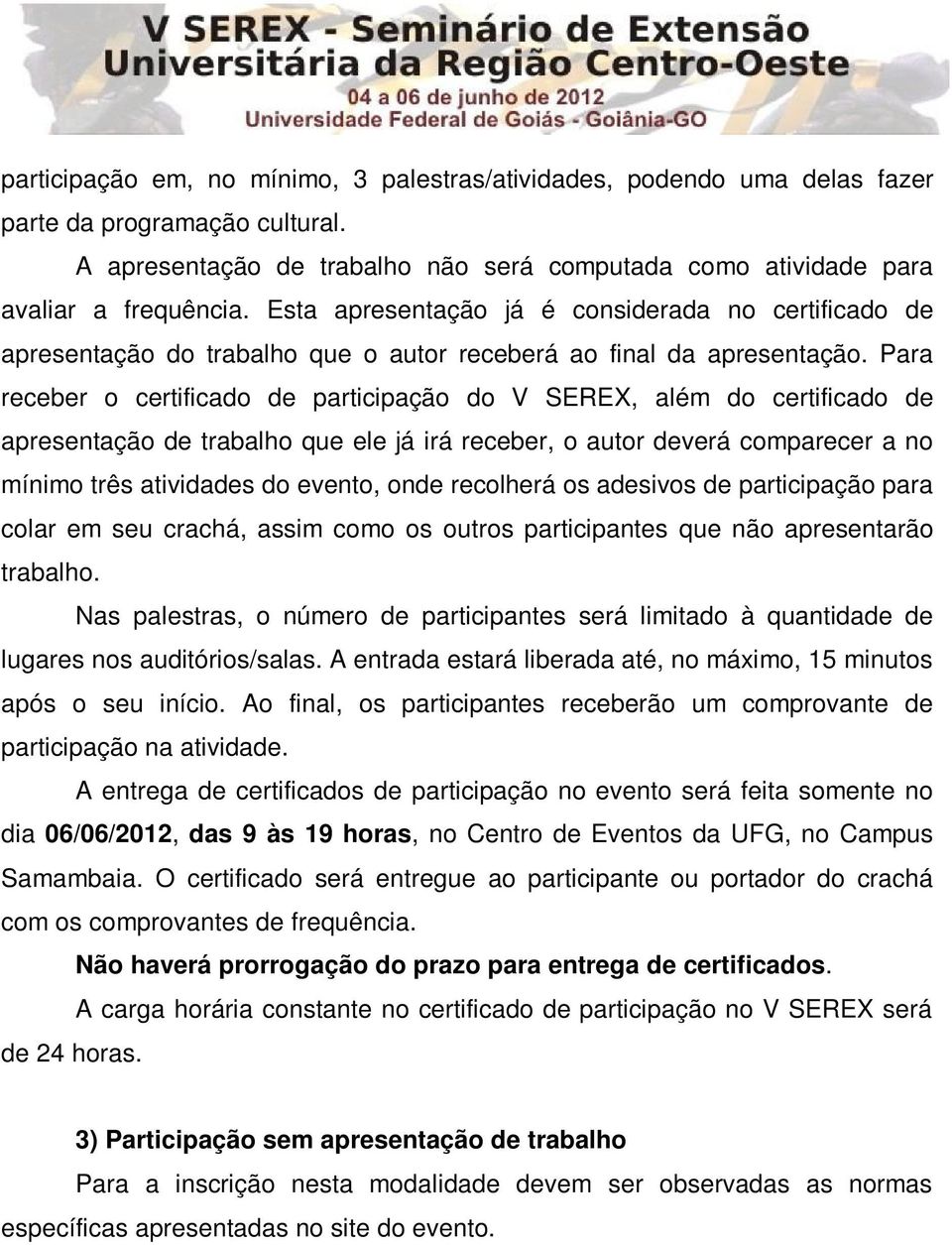 Para receber o certificado de participação do V SEREX, além do certificado de apresentação de trabalho que ele já irá receber, o autor deverá comparecer a no mínimo três atividades do evento, onde