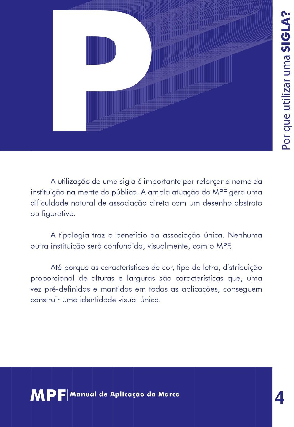 A tipologia traz o benefício da associação única. Nenhuma outra instituição será confundida, visualmente, com o MPF.