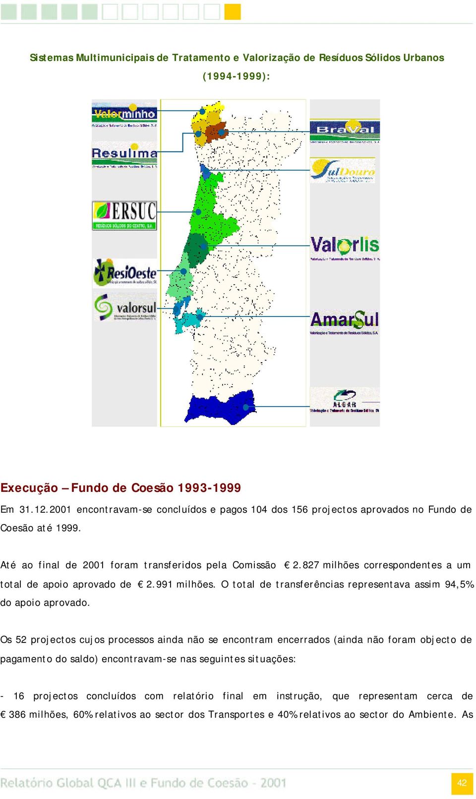 827 milhões correspondentes a um total de apoio aprovado de 2.991 milhões. O total de transferências representava assim 94,5% do apoio aprovado.