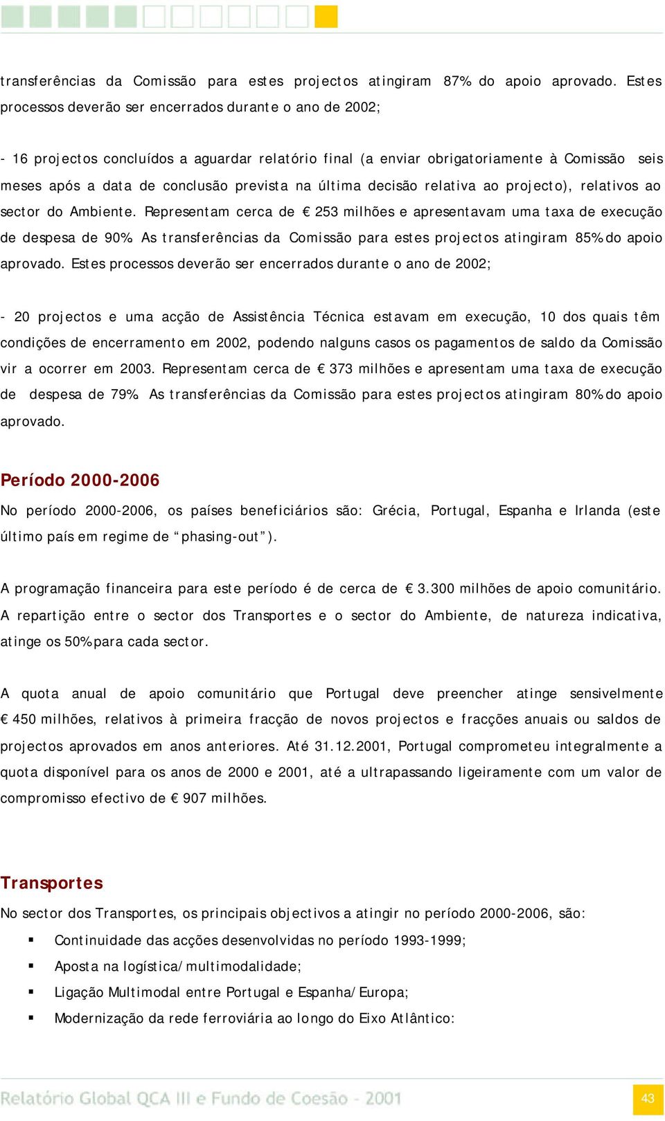 na última decisão relativa ao projecto), relativos ao sector do Ambiente. Representam cerca de 253 milhões e apresentavam uma taxa de execução de despesa de 90%.