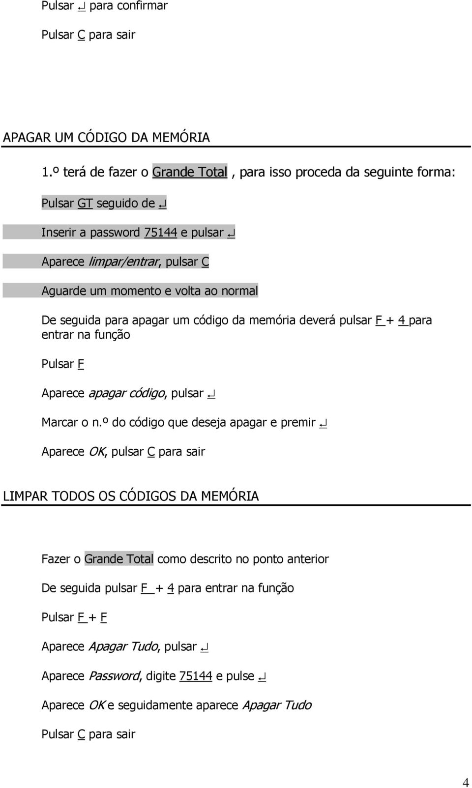 normal De seguida para apagar um código da memória deverá pulsar F + 4 para entrar na função Pulsar F Aparece apagar código, pulsar Marcar o n.