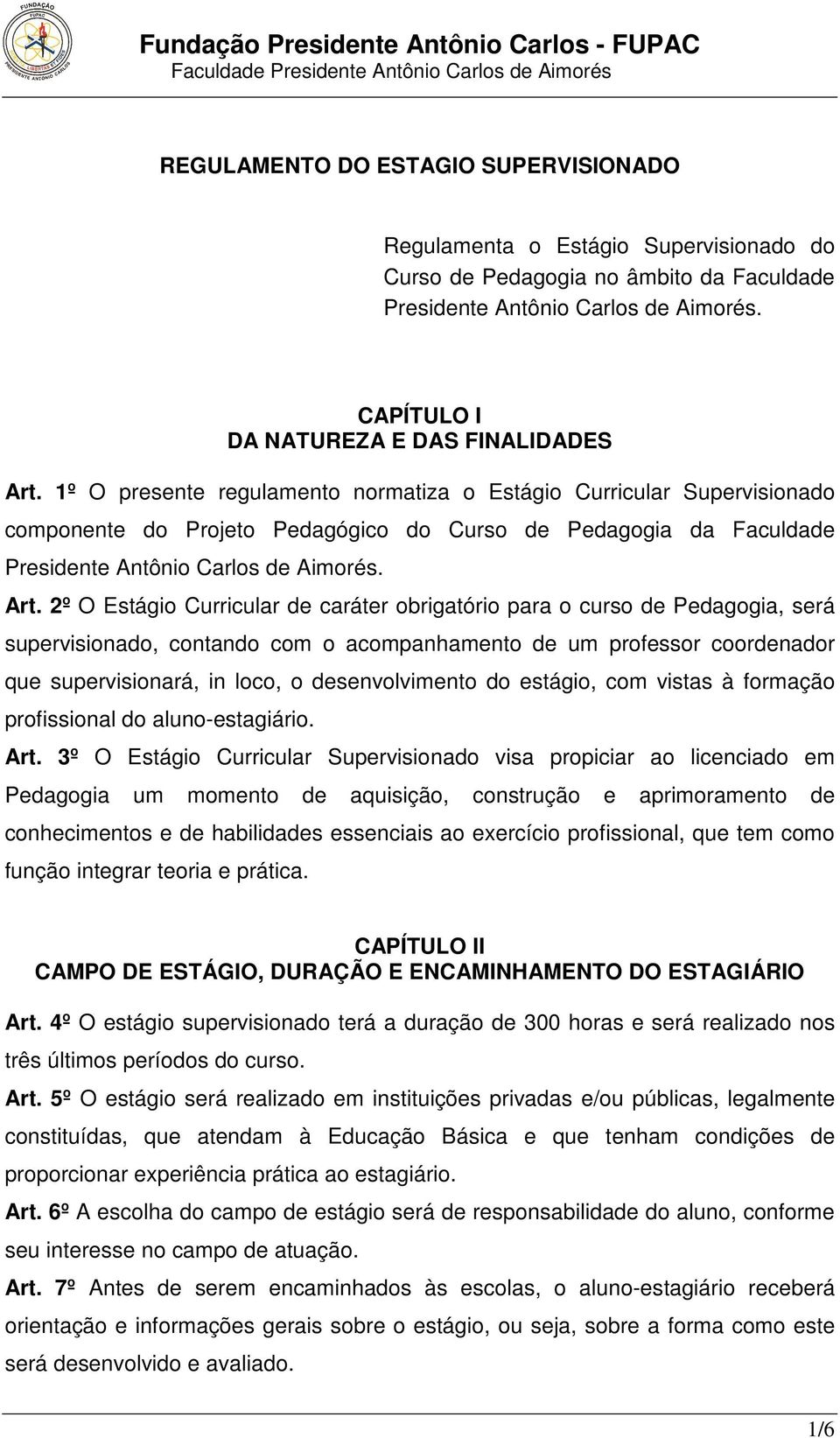 1º O presente regulamento normatiza o Estágio Curricular Supervisionado componente do Projeto Pedagógico do Curso de Pedagogia da Faculdade Presidente Antônio Carlos de Aimorés. Art.